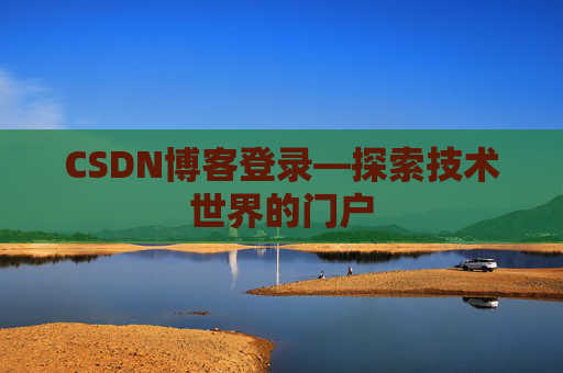 CSDN博客登录—探索技术世界的门户